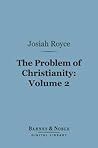 The Problem of Christianity, Volume 2 (Barnes & Noble Digital Library): The Real World and the Christian Ideas