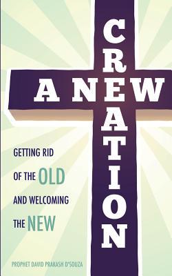 A New Creation: Getting Rid of the Old and Welcoming the New