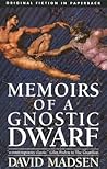 Memoirs of a Gnostic Dwarf by David Madsen Memoirs of a Gnostic Dwarf by David Madsen