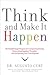 Think and Make It Happen: The Breakthrough Program for Conquering Anxiety, Overcoming Negative Thoughts, and Discovering Your True Potential