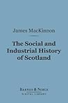 The Social and Industrial History of Scotland (Barnes & Noble Digital Library): From the Union to the Present Time The Social and Industrial History of Scotland (Barnes & Noble Digital Library): From the Union to the Present Time