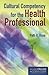 Cultural Competency for the Health Professional: .