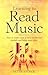 Learning to Read Music: How to Make Sense of Those Mysterious Symbols and Bring Music Alive
