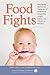 Food Fights: Winning the Nutritional Challenges of Parenthood Armed with Insight, Humor, and a Bottle of Ketchup