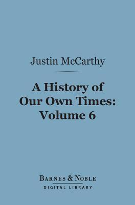A History of Our Own Times, Volume 6 (Barnes & Noble Digital Library)