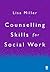 Counselling Skills for Social Work by Lisa Miller Counselling Skills for Social Work by Lisa Miller