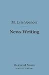 News Writing (Barnes & Noble Digital Library): The Gathering, Handling and Writing of News Stories