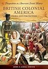 British Colonial America: People and Perspectives British Colonial America: People and Perspectives