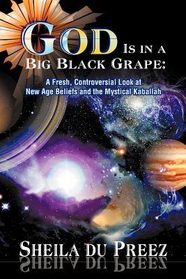 God Is in a Big Black Grape: A Fresh, Controversial Look at New Age Beliefs and the Mystical Kaballah