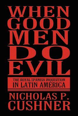 When Good Men Do Evil: The Royal Spanish Inquisition in Latin America