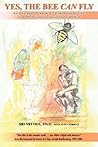 Yes, the Bee Can Fly: An Ordinary Person's Extraordinary Life in a Profoundly Challenging World Yes, the Bee Can Fly: An Ordinary Person's Extraordinary Life in a Profoundly Challenging World