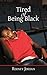 Tired of Being Black