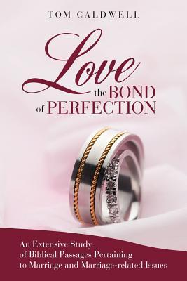 Love, The Bond of Perfection: An Extensive Study of Biblical Passages Pertaining to Marriage and Marriage-related issues