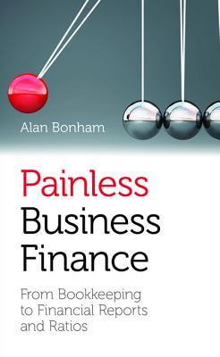Painless Business Finance (UK Edition): From Bookkeeping to Financial Reports and Ratios