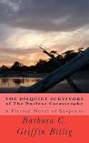 THE DISQUIET SURVIVORS of The Nuclear Catastrophe by Barbara C. Griffin Billig THE DISQUIET SURVIVORS of The Nuclear Catastrophe by Barbara C. Griffin Billig