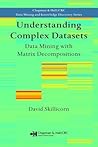 Understanding Complex Datasets: Data Mining with Matrix Decompositions (Chapman & Hall/CRC Data Mining and Knowledge Discovery Series) Understanding Complex Datasets: Data Mining with Matrix Decompositions (Chapman & Hall/CRC Data Mining and Knowledge Discovery Series)