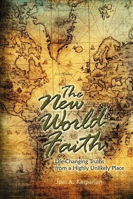 The New World Faith: Life-Changing Truths from a Highly Unlikely Place