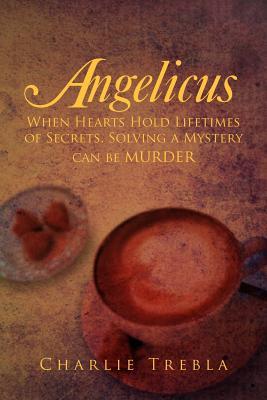 Angelicus: When Hearts Hold Lifetimes of Secrets, Solving a Mystery Can Be Murder (Paperback)