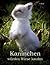 Kaninchen würden Wiese kaufen: Haltung und Ernährung von Zwergkaninchen - Informationen für engagierte Halter (German Edition)