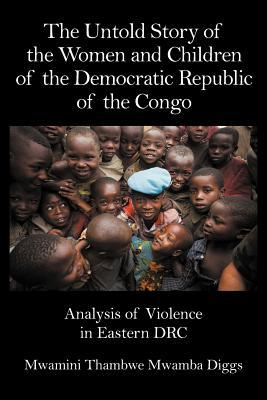 The Untold Story of the Women and Children of the Democratic Republic of the Congo: Analysis of Violence in Eastern DRC