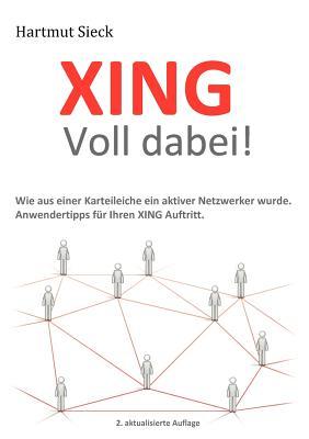 XING - Voll dabei!: Wie aus einer Karteileiche ein aktiver Netzwerker wurde. Anwendertipps für Ihren XING Auftritt.