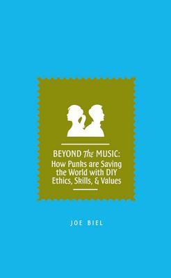 Beyond the Music: How Punks Are Saving the World with DIY Ethics, Skills, & Values