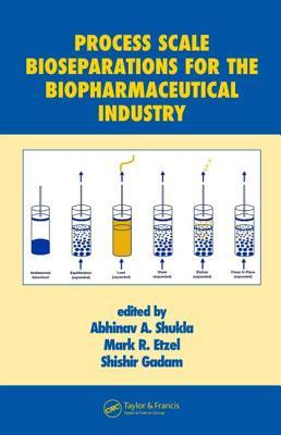 Process Scale Bioseparations for the Biopharmaceutical Industry (Biotechnology and Bioprocessing)