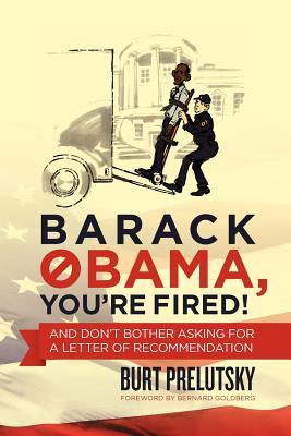 Barack Obama, You're Fired!: And Don't Bother Asking for a Letter of Recommendation