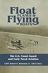 Float Planes and Flying Boats: The U.S. Coast Guard and Early Naval Aviation Float Planes and Flying Boats: The U.S. Coast Guard and Early Naval Aviation
