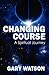 Changing Course: A Spiritua...