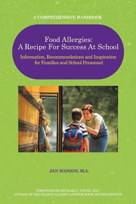 Food Allergies: A Recipe For Success At School: Information, Recommendations and Inspiration for Families and School Personnel