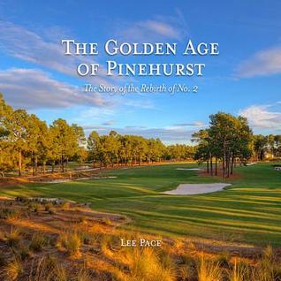 The Golden Age of Pinehurst: The Story of the Rebirth of No. 2 (Hardcover)