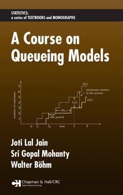 A Course on Queueing Models (STATISTICS, A SERIES OF TEXTBOOKS AND MONOGRAPHS)
