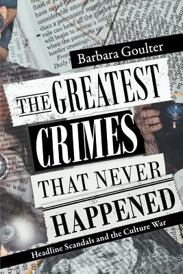 The Greatest Crimes That Never Happened: Headline Scandals and the Culture War