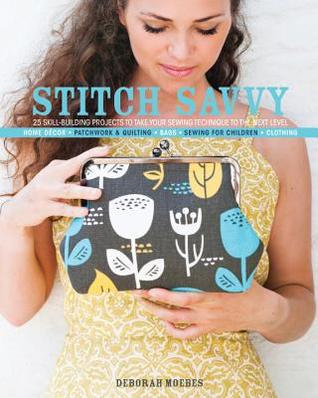 Stitch Savvy: 25 Skill-Building Projects to Take Your Sewing Technique to the Next Level