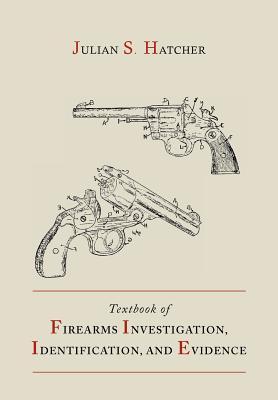 Textbook of Firearms Investigation, Identification and Evidence Together with the Textbook of Pistols and Revolvers