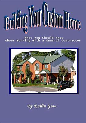 Building Your Custom Home: What You Should Know About Working with a General Contractor