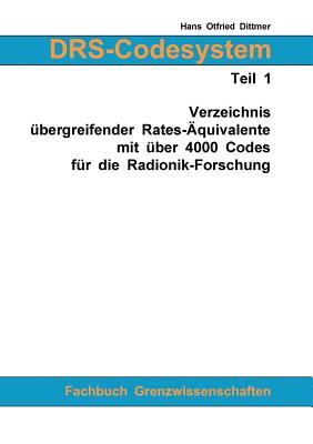 DRS-Codesystem Teil 1: Verzeichnis übergreifender Rates-Äquivalente mit über 4000 Codes für die Radionik-Forschung