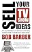Sell Your TV Show Ideas: an outsider's guide to getting inside the TV format industry