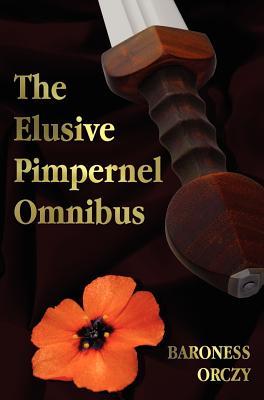 The Elusive Pimpernel Omnibus: The Elusive Pimpernel / A Child of the Revolution / Mam'zelle Guillotine / The League of the Scarlet Pimpernel / The Adventures of the Scarlet Pimpernel