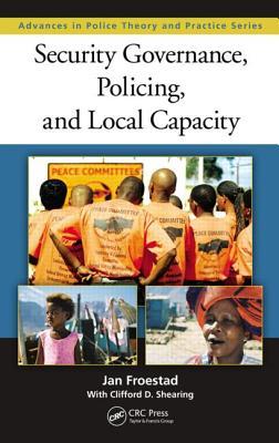 Security Governance, Policing, and Local Capacity (Advances in Police Theory and Practice)