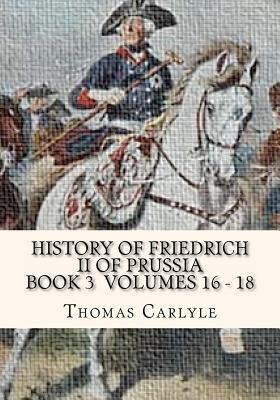 History of Friedrich II of Prussia Volumes 16 - 18: Frederick the Great