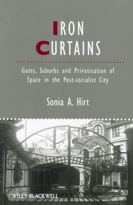 Iron Curtains: Gates, Suburbs and Privatization of Space in the Post-socialist City