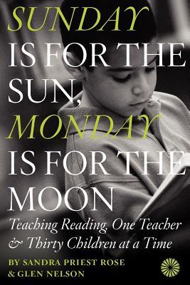Sunday Is for the Sun, Monday Is for the Moon: Teaching Reading, One Teacher and Thirty Children at a Time