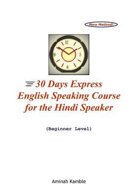 30 Days Express English Speaking Course For The Hindi Speaker: Beginner's Level