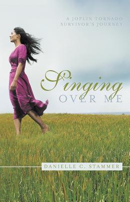 Singing Over Me: A Joplin Tornado Survivor's Journey (Paperback)