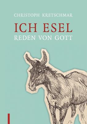 Ich Esel: Reden von Gott