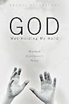 God Was Holding My Hand: Michael Arterberry's Story God Was Holding My Hand: Michael Arterberry's Story