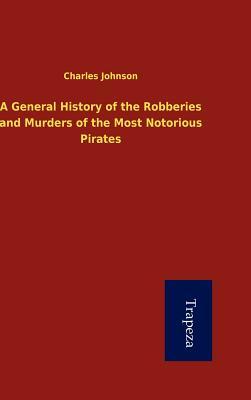 A General History of the Robberies and Murders of the Most Notorious Pirates (German Edition)