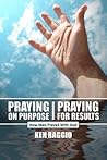 Praying On Purpose - Praying For Results: How Men Prevail With God Praying On Purpose - Praying For Results: How Men Prevail With God